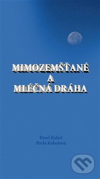 Kniha: Mimozemšťané a Mléčná dráha (Pavel Kubeš a Pavla Kubešová). Bohemia-disc, 2012 Kniha: Mimozemšťané a Mléčná dráha (Pavel Kubeš a Pavla Kubešová). Bohemia-disc, 2012