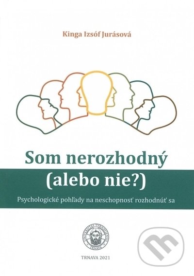 Kniha: Som nerozhodný (alebo nie?) (Kinga Izsóf Jurásová). Trnavská univerzita - Filozofická fakulta, 2021 Kniha: Som nerozhodný (alebo nie?) (Kinga Izsóf Jurásová). Trnavská univerzita - Filozofická fakulta, 2021