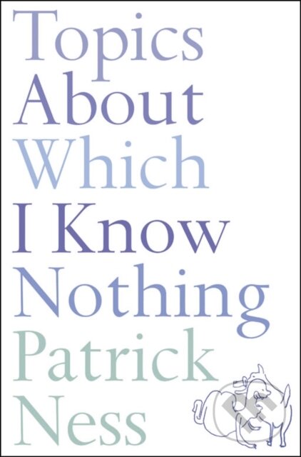 E-kniha: Topics About Which I Know Nothing (Patrick Ness). HarperCollins, 2010 E-kniha: Topics About Which I Know Nothing (Patrick Ness). HarperCollins, 2010