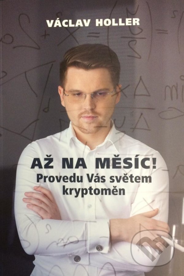 Kniha: Až na Měsíc! Provedu Vás světem kryptoměn (Václav Holler). VR ATELIER, 2022 Kniha: Až na Měsíc! Provedu Vás světem kryptoměn (Václav Holler). VR ATELIER, 2022