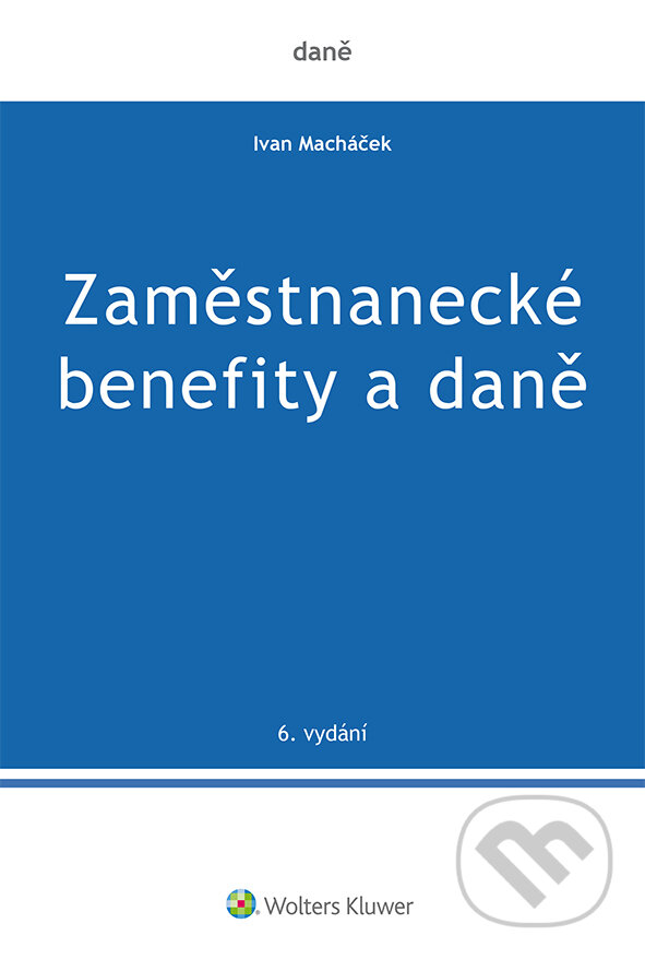 E-kniha: Zaměstnanecké benefity a daně (Ivan Macháček). Wolters Kluwer ČR, 2022 E-kniha: Zaměstnanecké benefity a daně (Ivan Macháček). Wolters Kluwer ČR, 2022