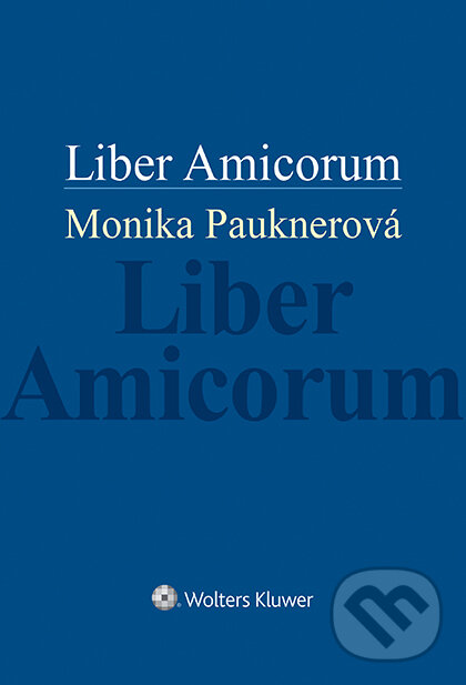 E-kniha: Liber Amicorum (Monika Pauknerová). Wolters Kluwer ČR, 2022 E-kniha: Liber Amicorum (Monika Pauknerová). Wolters Kluwer ČR, 2022