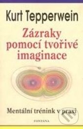 Kniha: Zázraky pomocí tvořivé imaginace (Kurt Tepperwein). Fontána, 2012 Kniha: Zázraky pomocí tvořivé imaginace (Kurt Tepperwein). Fontána, 2012
