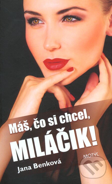 Kniha: Máš, čo si chcel, miláčik! (Jana Benková). Motýľ, 2012 Kniha: Máš, čo si chcel, miláčik! (Jana Benková). Motýľ, 2012