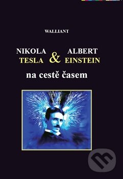 Kniha: Nikola Tesla a Albert Einstein na cestě časem (Walliant). Graspo, 2012 Kniha: Nikola Tesla a Albert Einstein na cestě časem (Walliant). Graspo, 2012