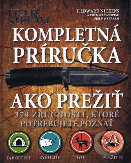 Kniha: Kompletná príručka ako prežiť (T. Edward Nickens). Svojtka&Co., 2011 Kniha: Kompletná príručka ako prežiť (T. Edward Nickens). Svojtka&Co., 2011