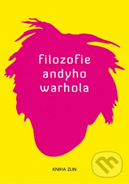 Kniha: Filozofie Andyho Warhola (Andy Warhol). Kniha Zlín, 2013 Kniha: Filozofie Andyho Warhola (Andy Warhol). Kniha Zlín, 2013