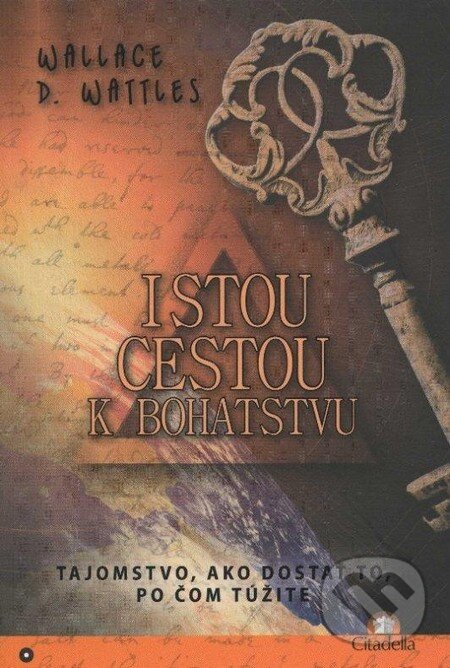 Kniha: Istou cestou k bohatstvu (Wallace D. Wattles). Citadella, 2012 Kniha: Istou cestou k bohatstvu (Wallace D. Wattles). Citadella, 2012