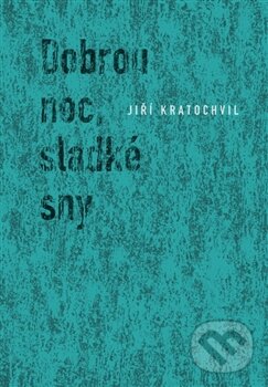 Kniha: Dobrou noc, sladké sny (Jiří Kratochvil). Druhé město, 2012 Kniha: Dobrou noc, sladké sny (Jiří Kratochvil). Druhé město, 2012