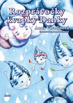 Kniha: Rozprávočky kvapky Danky (Anna Varadinová). Daxe, 2012 Kniha: Rozprávočky kvapky Danky (Anna Varadinová). Daxe, 2012