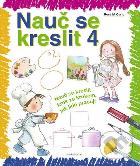 Kniha: Nauč se kreslit 4 (Rosa M. Curto). Knižní klub, 2012 Kniha: Nauč se kreslit 4 (Rosa M. Curto). Knižní klub, 2012