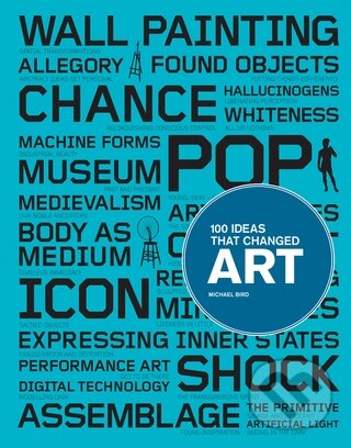 Kniha: 100 Ideas That Changed Art (Michael Bird). Laurence King Publishing, 2012 Kniha: 100 Ideas That Changed Art (Michael Bird). Laurence King Publishing, 2012