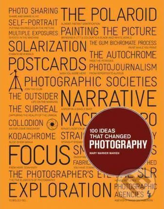 Kniha: 100 Ideas That Changed Photography (Mary Warner Marien). Laurence King Publishing, 2012 Kniha: 100 Ideas That Changed Photography (Mary Warner Marien). Laurence King Publishing, 2012