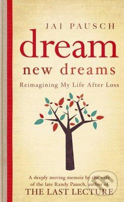 Kniha: Dream New Dreams (Jai Pausch). Two Roads, 2012 Kniha: Dream New Dreams (Jai Pausch). Two Roads, 2012
