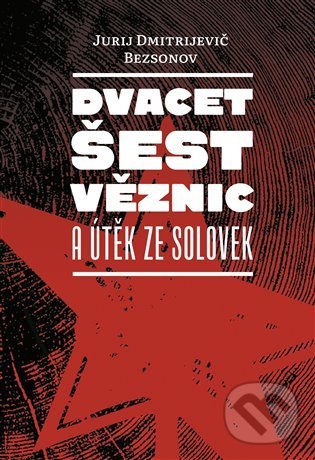 Kniha: Dvacet šest věznic a útěk ze Solovek (Jurij Dmitrijevič Bezsonov). Pavel Mervart, 2022 Kniha: Dvacet šest věznic a útěk ze Solovek (Jurij Dmitrijevič Bezsonov). Pavel Mervart, 2022