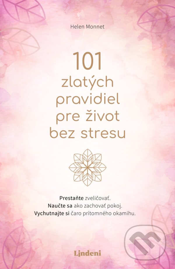 Kniha: 101 zlatých pravidiel pre život bez stresu (Helen Monnet). Lindeni, 2022 Kniha: 101 zlatých pravidiel pre život bez stresu (Helen Monnet). Lindeni, 2022