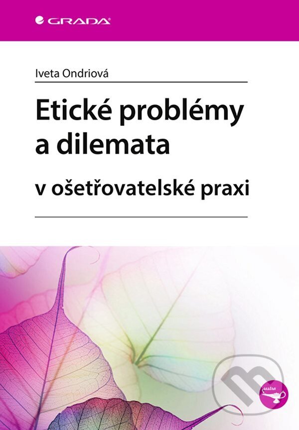 E-kniha: Etické problémy a dilemata v ošetřovatelské praxi (Iveta Ondriová). Grada, 2021 E-kniha: Etické problémy a dilemata v ošetřovatelské praxi (Iveta Ondriová). Grada, 2021