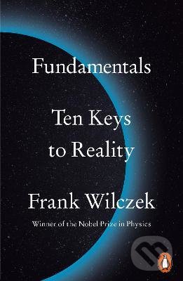Kniha: Fundamentals : Ten Keys to Reality (Frank Wilczek). Penguin Books, 2022 Kniha: Fundamentals : Ten Keys to Reality (Frank Wilczek). Penguin Books, 2022