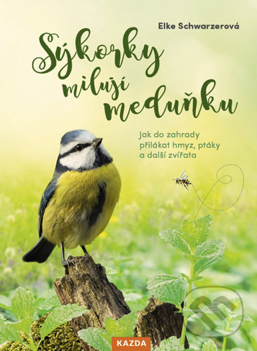 Kniha: Sýkorky milují meduňku (Elke Schwarzer). Nakladatelství KAZDA, 2022 Kniha: Sýkorky milují meduňku (Elke Schwarzer). Nakladatelství KAZDA, 2022