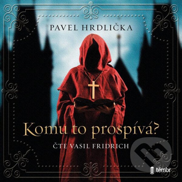 Audiokniha: Komu to prospívá (Pavel Hrdlička). Témbr, 2022 Audiokniha: Komu to prospívá (Pavel Hrdlička). Témbr, 2022