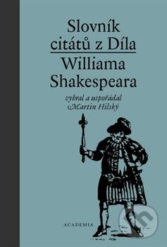 Kniha: Slovník citátů Williama Shakespeara (William Shakespeare). Academia, 2012 Kniha: Slovník citátů Williama Shakespeara (William Shakespeare). Academia, 2012