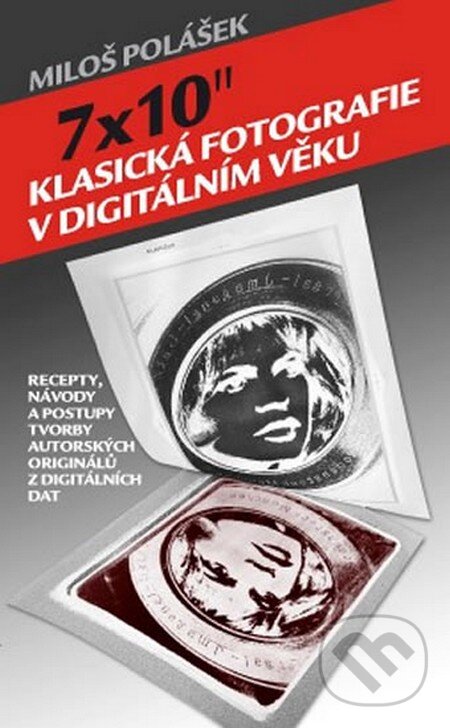 Kniha: 7x10" Klasická fotografie v digitálním věku (Miloš Polášek). En Face, 2012 Kniha: 7x10" Klasická fotografie v digitálním věku (Miloš Polášek). En Face, 2012