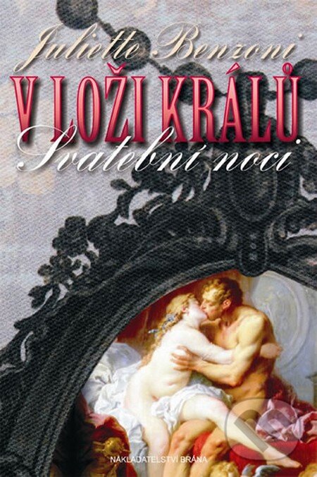 Kniha: V loži králů – Svatební noci (Juliette Benzoni). Brána, 2012 Kniha: V loži králů – Svatební noci (Juliette Benzoni). Brána, 2012