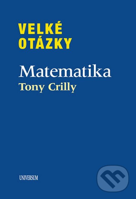 Kniha: Velké otázky: Matematika (Tony Crilly). Universum, 2012 Kniha: Velké otázky: Matematika (Tony Crilly). Universum, 2012