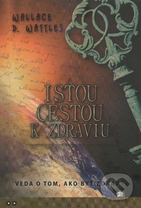 Kniha: Istou cestou k zdraviu (Wallace D. Wattles). Citadella, 2012 Kniha: Istou cestou k zdraviu (Wallace D. Wattles). Citadella, 2012