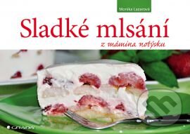 Kniha: Sladké mlsání z mámina notýsku (Monika Lazarová). Grada, 2012 Kniha: Sladké mlsání z mámina notýsku (Monika Lazarová). Grada, 2012