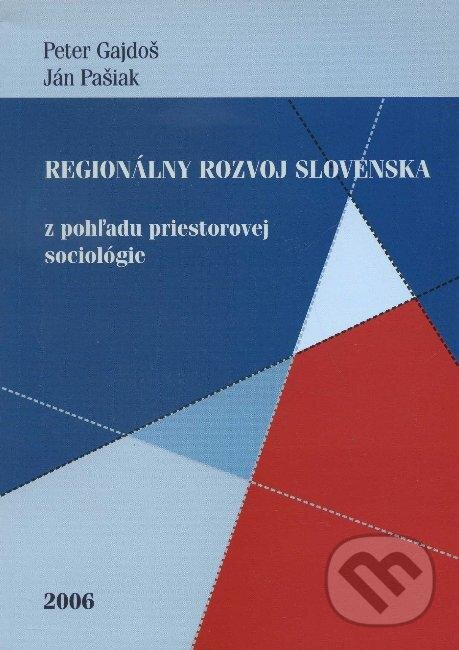 Kniha: Regionálny rozvoj Slovenska (Ján Pašiak a Peter Gajdoš). VEDA, 2006 Kniha: Regionálny rozvoj Slovenska (Ján Pašiak a Peter Gajdoš). VEDA, 2006