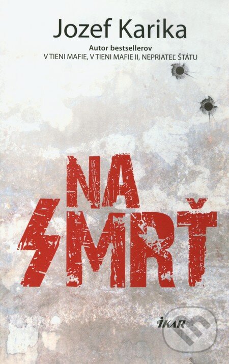 Kniha: Na smrť (s podpisom autora) (Jozef Karika). Ikar, 2012 Kniha: Na smrť (s podpisom autora) (Jozef Karika). Ikar, 2012
