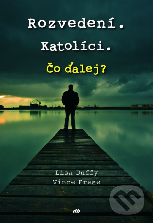 Kniha: Rozvedení. Katolíci. Čo ďalej? (Lisa Duffy a Vince Frese). Don Bosco, 2012 Kniha: Rozvedení. Katolíci. Čo ďalej? (Lisa Duffy a Vince Frese). Don Bosco, 2012