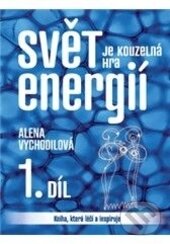 Kniha: Svět je kouzelná hra energií /1. díl (Alena Vychodilová). ANAG, 2012 Kniha: Svět je kouzelná hra energií /1. díl (Alena Vychodilová). ANAG, 2012