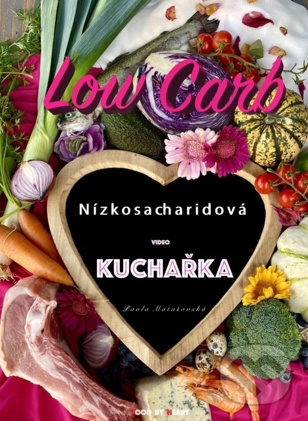 Kniha: Low Carb (Pavla Matašovská). Food by Heart, 2022 Kniha: Low Carb (Pavla Matašovská). Food by Heart, 2022