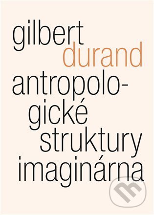 Kniha: Antropologické struktury imaginárna (Gilbert Durand). Malvern, 2022 Kniha: Antropologické struktury imaginárna (Gilbert Durand). Malvern, 2022