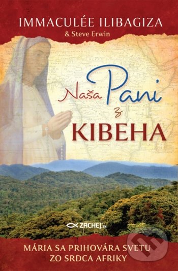 Kniha: Naša pani z Kibeha (Immaculée Ilibagiza a Steve Erwin). Zachej, 2022 Kniha: Naša pani z Kibeha (Immaculée Ilibagiza a Steve Erwin). Zachej, 2022