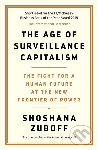 E-kniha: The Age of Surveillance Capitalism (Shoshana Zuboff). Profile, 2019 E-kniha: The Age of Surveillance Capitalism (Shoshana Zuboff). Profile, 2019