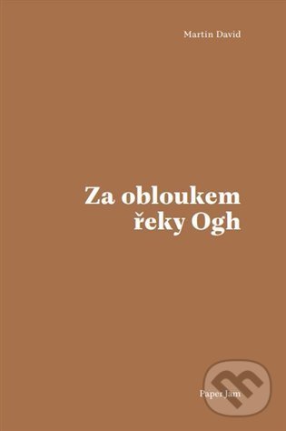 Kniha: Za obloukem řeky Ogh (Martin David). Milan Hodek, 2022 Kniha: Za obloukem řeky Ogh (Martin David). Milan Hodek, 2022