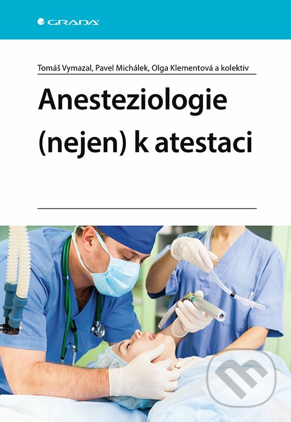 Kniha: Anesteziologie (nejen) k atestaci (Olga Klementová, Pavel Michálek a Tomáš Vymazal). Grada, 2022 Kniha: Anesteziologie (nejen) k atestaci (Olga Klementová, Pavel Michálek a Tomáš Vymazal). Grada, 2022