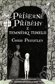 Kniha: Příšerné příběhy z temného tunelu (Chris Priestley). Argo, 2012 Kniha: Příšerné příběhy z temného tunelu (Chris Priestley). Argo, 2012