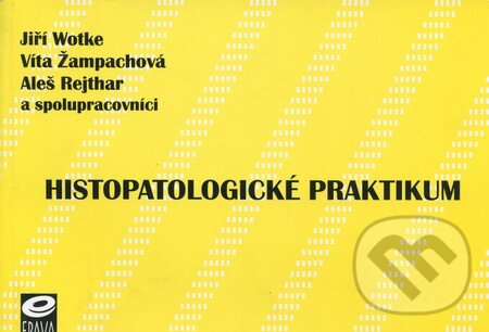 Kniha: Histopatologické praktikum (Aleš Rejthar, Jiří Wotke, Víta Žampachová a kolektív). EPAVA, 2002 Kniha: Histopatologické praktikum (Aleš Rejthar, Jiří Wotke, Víta Žampachová a kolektív). EPAVA, 2002