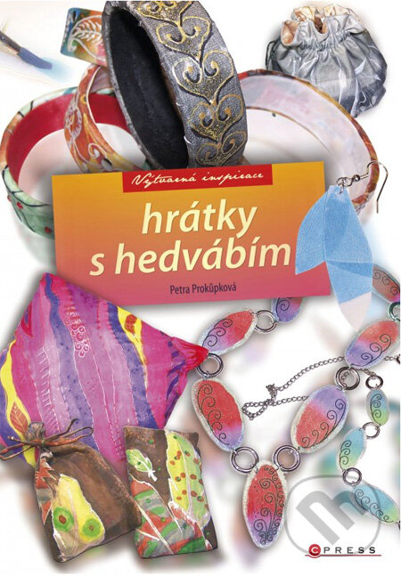 Kniha: Hrátky s hedvábím (Petra Prokůpková). CPRESS, 2012 Kniha: Hrátky s hedvábím (Petra Prokůpková). CPRESS, 2012