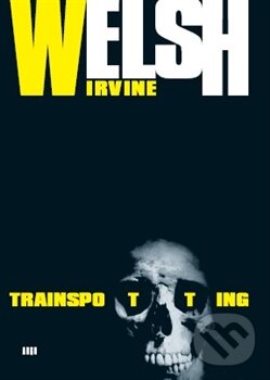 Kniha: Trainspotting (Irvine Welsh). Argo, 2014 Kniha: Trainspotting (Irvine Welsh). Argo, 2014