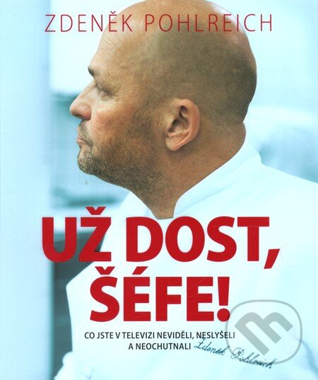 Kniha: Už dost, Šéfe (Zdeněk Pohlreich). Closer, 2012 Kniha: Už dost, Šéfe (Zdeněk Pohlreich). Closer, 2012