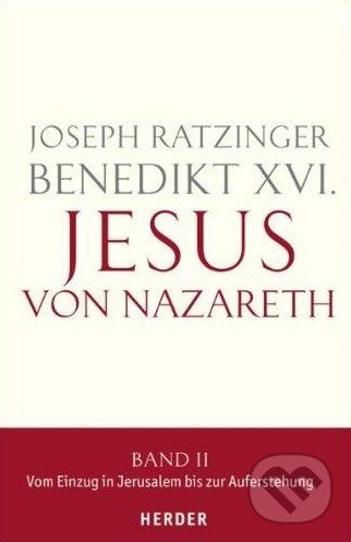 Kniha: Jesus von Nazareth (Band 2) (Joseph Ratzinger - Benedikt XVI.). Verlag Herder, 2011 Kniha: Jesus von Nazareth (Band 2) (Joseph Ratzinger - Benedikt XVI.). Verlag Herder, 2011