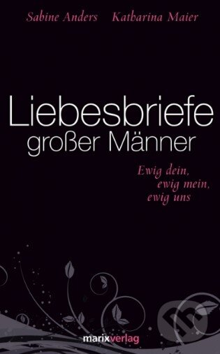 Kniha: Liebesbriefe großer Männer (Katharina Maier). Marix, 2012 Kniha: Liebesbriefe großer Männer (Katharina Maier). Marix, 2012