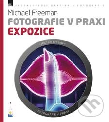 Kniha: Fotografie v praxi: Expozice (Michael Freeman). Zoner Press, 2012 Kniha: Fotografie v praxi: Expozice (Michael Freeman). Zoner Press, 2012