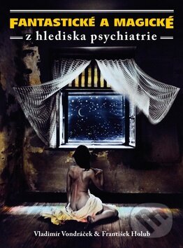 Kniha: Fantastické a magické z hlediska psychiatrie (František Holub a Vladimír Vondráček). Columbus, 2012 Kniha: Fantastické a magické z hlediska psychiatrie (František Holub a Vladimír Vondráček). Columbus, 2012