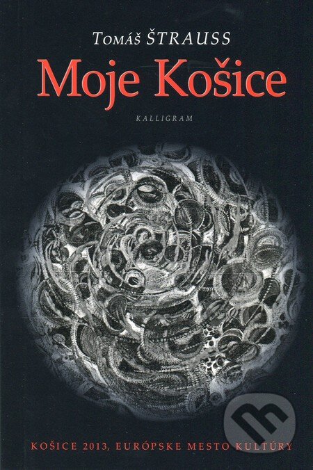 Kniha: Moje Košice (Tomáš Štrauss). Kalligram, 2012 Kniha: Moje Košice (Tomáš Štrauss). Kalligram, 2012